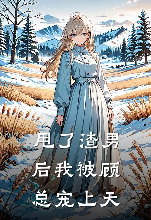 甩了渣男后我被顾总宠上天